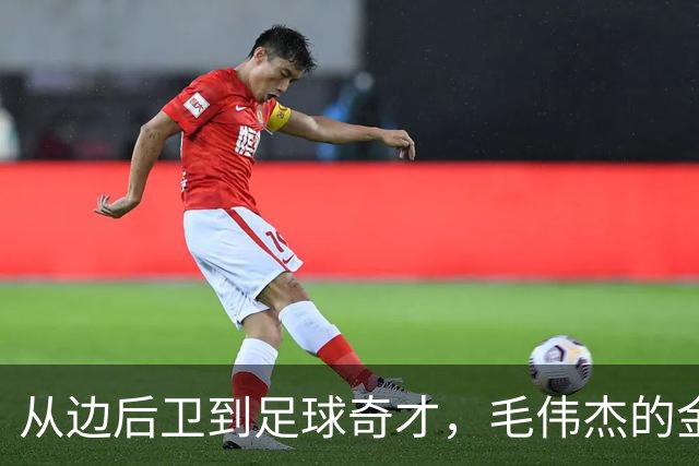 从边后卫到足球奇才，毛伟杰的金牌之路！