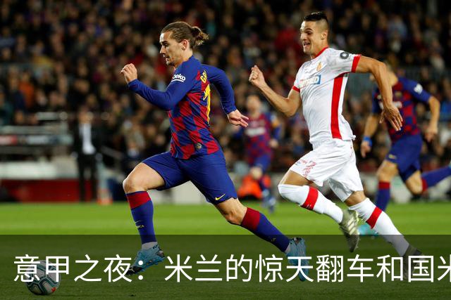 意甲之夜：米兰的惊天翻车和国米的幸运逆袭