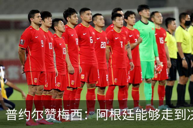 普约尔赞梅西：阿根廷能够走到决赛，都要归功于他