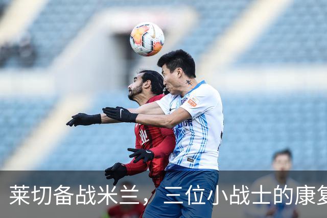 莱切备战米兰，三位小战士的康复之路