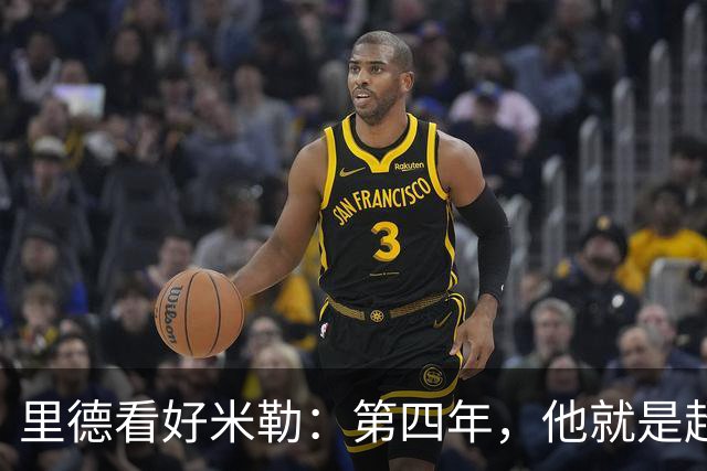 里德看好米勒：第四年，他就是超级明星！